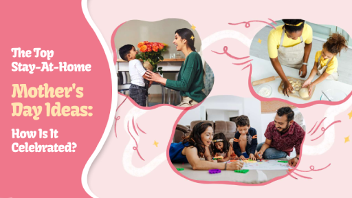 How Is Mother's Day Celebrated: The Best Stay At Home Mother's Day Ideas?